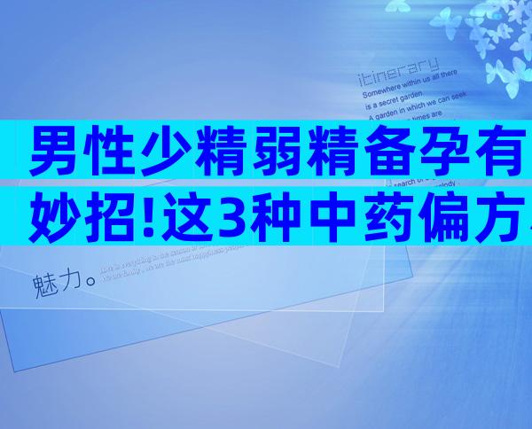 男性少精弱精备孕有妙招!这3种中药偏方亦可调理