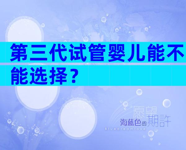 第三代试管婴儿能不能选择？