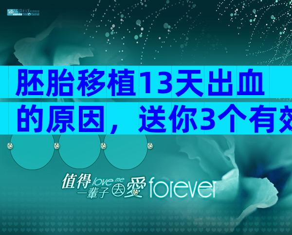 胚胎移植13天出血的原因，送你3个有效的治疗方案