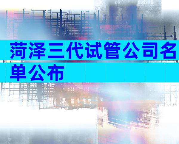 菏泽三代试管公司名单公布