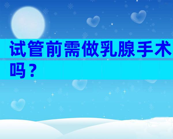 试管前需做乳腺手术吗？