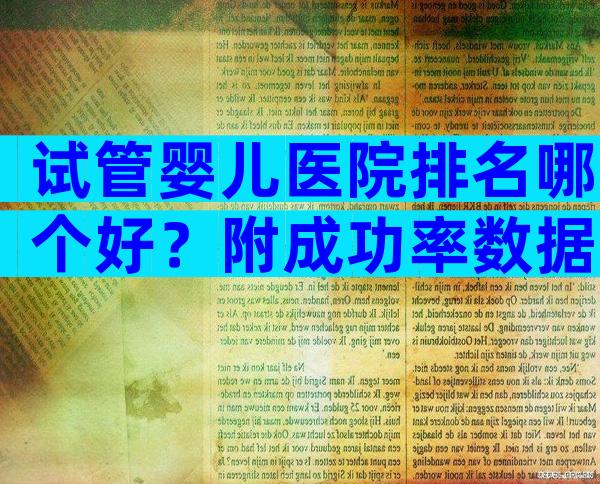 试管婴儿医院排名哪个好？附成功率数据汇总