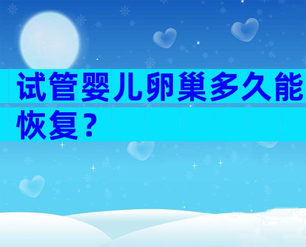 试管婴儿卵巢多久能恢复？