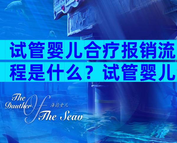 试管婴儿合疗报销流程是什么？试管婴儿合作医疗