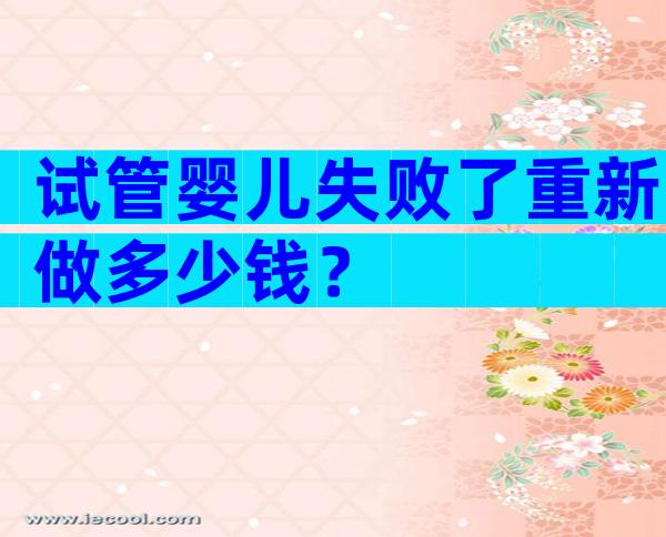 试管婴儿失败了重新做多少钱？