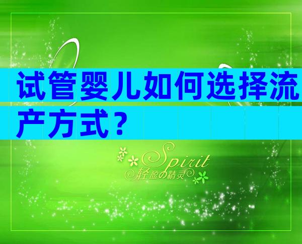 试管婴儿如何选择流产方式？