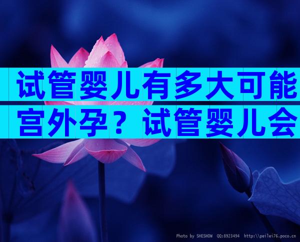 试管婴儿有多大可能宫外孕？试管婴儿会宫外孕后多久可以再次怀孕？