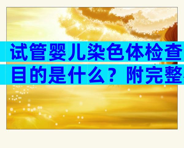 试管婴儿染色体检查目的是什么？附完整检查项目一览！