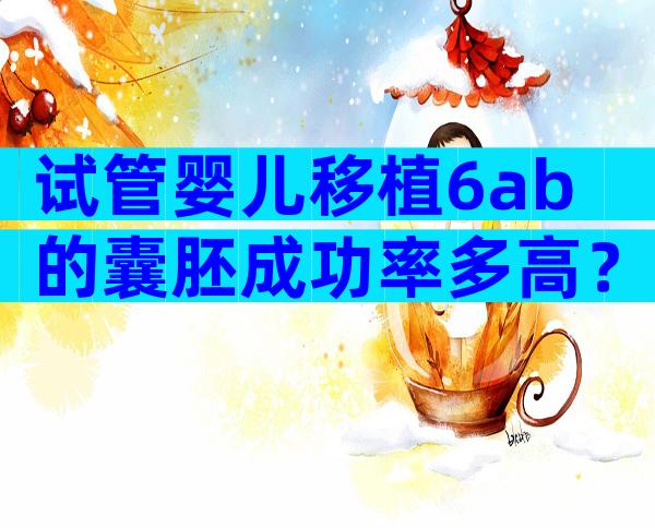 试管婴儿移植6ab的囊胚成功率多高？