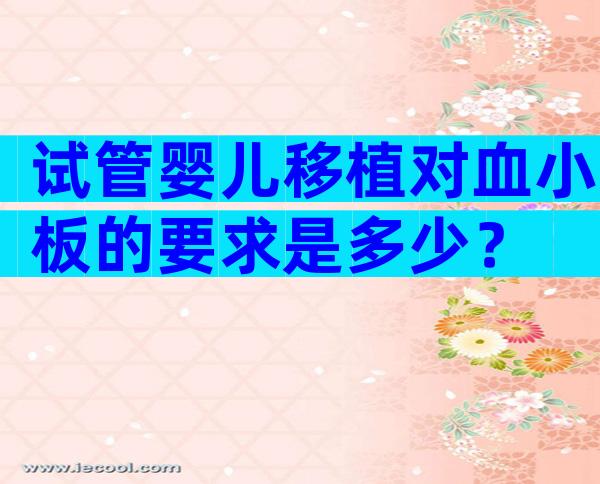 试管婴儿移植对血小板的要求是多少？