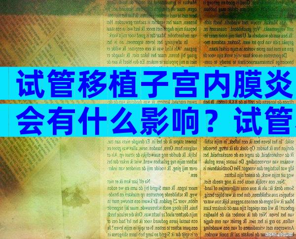 试管移植子宫内膜炎会有什么影响？试管移植有子宫内膜炎移植成功的