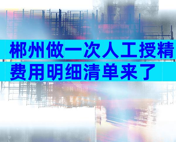 郴州做一次人工授精费用明细清单来了