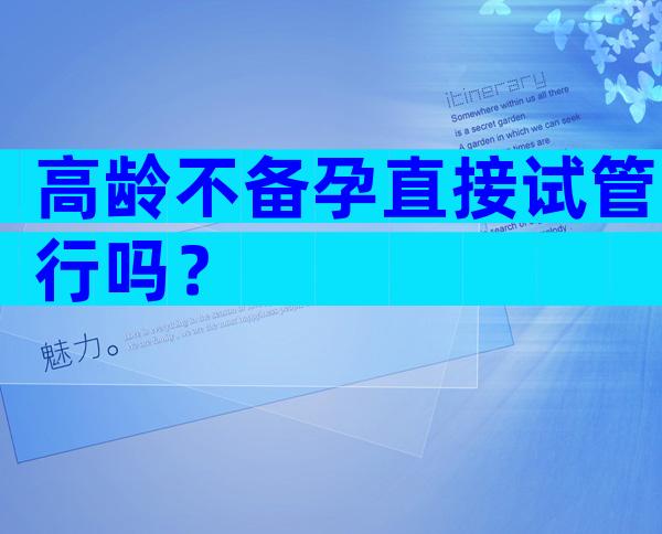 高龄不备孕直接试管行吗？